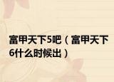 富甲天下5吧（富甲天下6什么时候出）