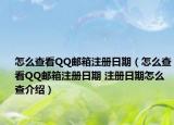 怎么查看QQ邮箱注册日期（怎么查看QQ邮箱注册日期 注册日期怎么查介绍）