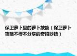 保卫萝卜里的萝卜技能（保卫萝卜攻略不得不分享的奇招妙技）