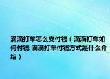 滴滴打车怎么支付钱（滴滴打车如何付钱 滴滴打车付钱方式是什么介绍）