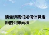 请告诉我们如何计算走廊的公摊面积