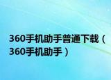 360手机助手普通下载（360手机助手）