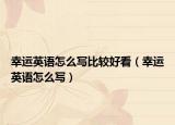 幸运英语怎么写比较好看（幸运英语怎么写）
