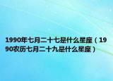 1990年七月二十七是什么星座（1990农历七月二十九是什么星座）