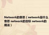 Network的意思（network是什么意思 network的音标 network的用法）
