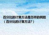 百分比的计算方法是怎样的例题（百分比的计算方法?）