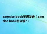 exercise book英语发音（exercise book怎么读?）