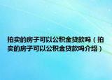 拍卖的房子可以公积金贷款吗（拍卖的房子可以公积金贷款吗介绍）
