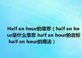 Half an hour的意思（half an hour是什么意思 half an hour的音标 half an hour的用法）