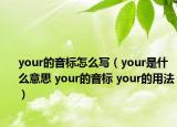 your的音标怎么写（your是什么意思 your的音标 your的用法）