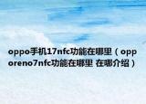 oppo手机17nfc功能在哪里（opporeno7nfc功能在哪里 在哪介绍）