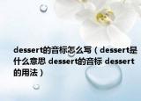 dessert的音标怎么写（dessert是什么意思 dessert的音标 dessert的用法）