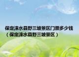 保定涞水县野三坡景区门票多少钱（保定涞水县野三坡景区）