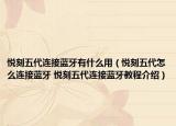 悦刻五代连接蓝牙有什么用（悦刻五代怎么连接蓝牙 悦刻五代连接蓝牙教程介绍）