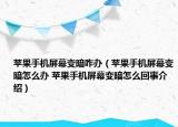 苹果手机屏幕变暗咋办（苹果手机屏幕变暗怎么办 苹果手机屏幕变暗怎么回事介绍）