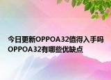 今日更新OPPOA32值得入手吗OPPOA32有哪些优缺点
