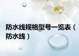 防水线规格型号一览表（防水线）