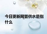 今日更新网管供水是指什么
