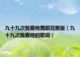 九十九次我爱他舞蹈完整版（九十九次我爱他的歌词）