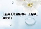 上品寒士谢道韫结局（上品寒士好看吗）