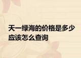 天一绿海的价格是多少应该怎么查询