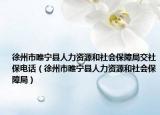 徐州市睢宁县人力资源和社会保障局交社保电话（徐州市睢宁县人力资源和社会保障局）