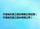 宁波海天精工股份有限公司官网（宁波海天精工股份有限公司）