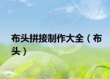 布头拼接制作大全（布头）