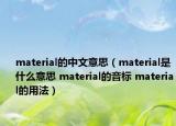 material的中文意思（material是什么意思 material的音标 material的用法）