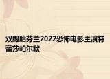 双胞胎芬兰2022恐怖电影主演特蕾莎帕尔默