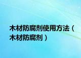 木材防腐剂使用方法（木材防腐剂）