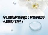今日更新脾肾两虚（脾肾两虚怎么调理才能好）
