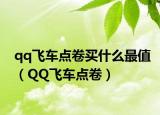 qq飞车点卷买什么最值（QQ飞车点卷）