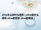 alive怎么读什么意思（alive是什么意思 alive的音标 alive的用法）
