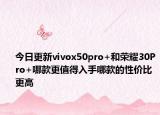 今日更新vivox50pro+和荣耀30Pro+哪款更值得入手哪款的性价比更高