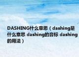 DASHING什么意思（dashing是什么意思 dashing的音标 dashing的用法）