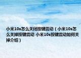 小米10s怎么关闭按键震动（小米10s怎么关掉按键震动 小米10s按键震动如何关掉介绍）