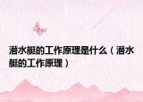 潜水艇的工作原理是什么（潜水艇的工作原理）