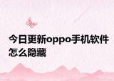 今日更新oppo手机软件怎么隐藏