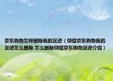 京东购物怎样删除我的足迹（微信京东购物我的足迹怎么删除 怎么删除微信京东购物足迹介绍）