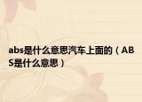 abs是什么意思汽车上面的（ABS是什么意思）
