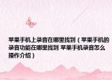 苹果手机上录音在哪里找到（苹果手机的录音功能在哪里找到 苹果手机录音怎么操作介绍）