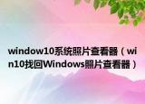 window10系统照片查看器（win10找回Windows照片查看器）