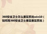 360安全卫士怎么重装系统win10（如何用360安全卫士重装重装系统）