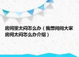 房间里太闷怎么办（我想问问大家房间太闷怎么办介绍）