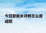 今日更新未评教怎么查成绩
