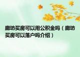 廊坊买房可以用公积金吗（廊坊买房可以落户吗介绍）