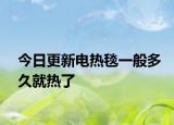 今日更新电热毯一般多久就热了