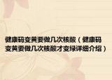 健康码变黄要做几次核酸（健康码变黄要做几次核酸才变绿详细介绍）
