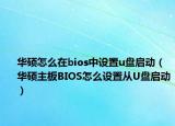 华硕怎么在bios中设置u盘启动（华硕主板BIOS怎么设置从U盘启动）
